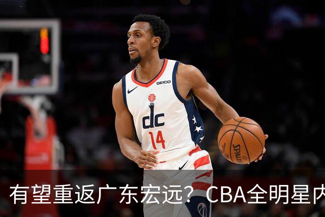 有望重返广东宏远？CBA全明星内线被球队放弃，朱芳雨或以底薪低成本签下这名补强强援