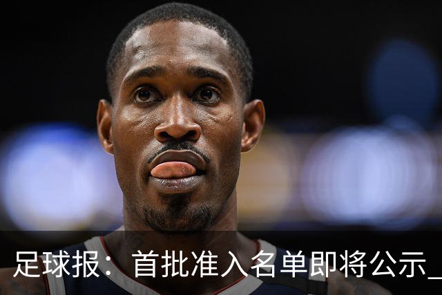 足球报：首批准入名单即将公示 他们将不会出现