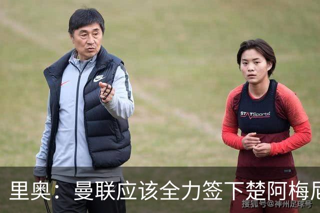 里奥：曼联应该全力签下楚阿梅尼