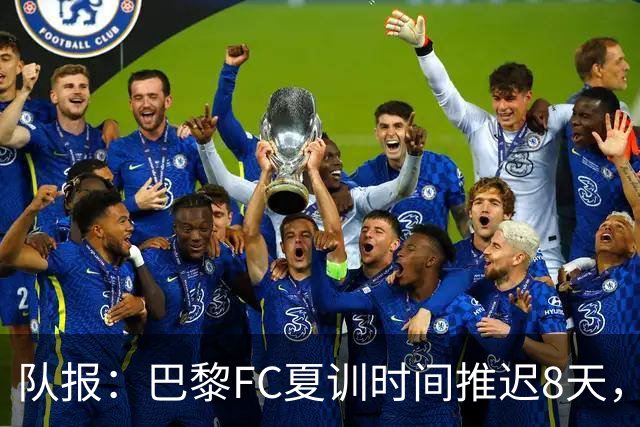 队报：巴黎FC夏训时间推迟8天，等待新主帅罗塞尼尔上任后再开始