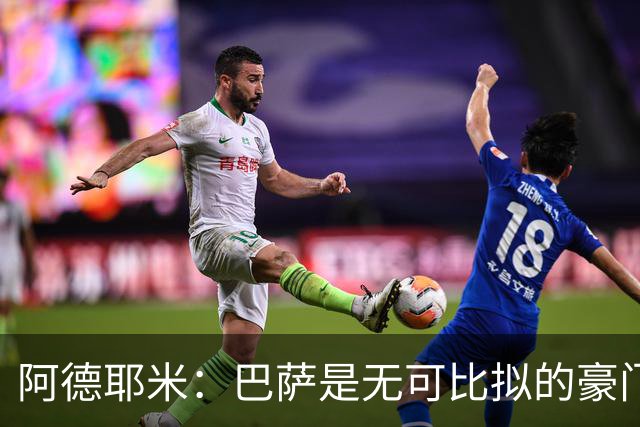 阿德耶米：巴萨是无可比拟的豪门！我不惧与拉明·亚马尔竞争