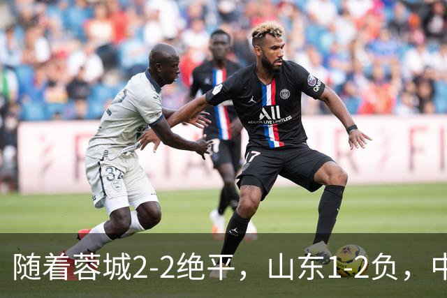随着蓉城2-2绝平，山东1-2负，中超最新排名出炉！蓉城44分领跑