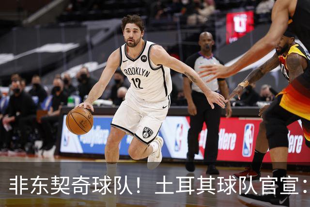 非东契奇球队！土耳其球队官宣：前中国男篮主帅乔尔杰维奇任主帅