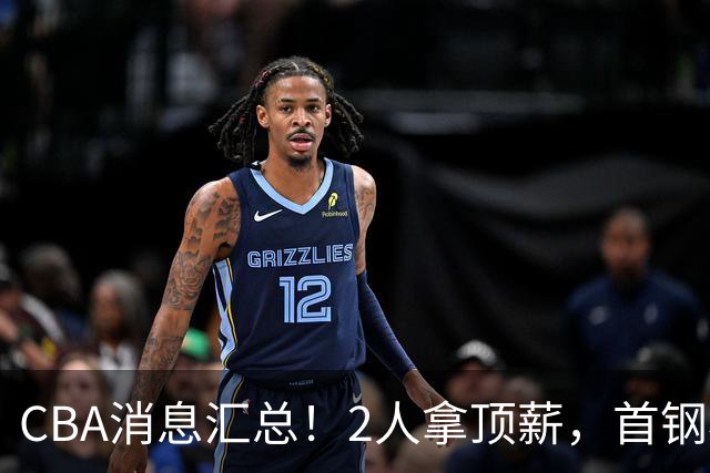 CBA消息汇总！2人拿顶薪，首钢核心离队，北京辽宁抢CBA第一外援！