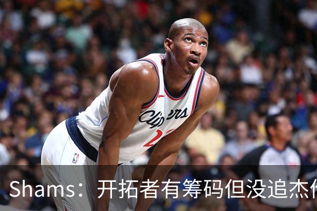 Shams：开拓者有筹码但没追杰伦·布朗 莫兰特就是他们的大动作