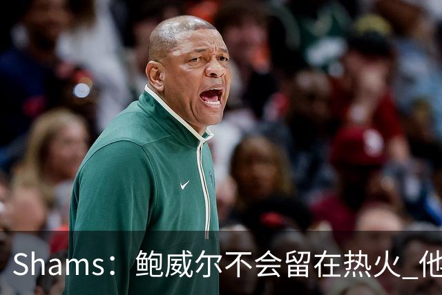 Shams：鲍威尔不会留在热火 他们没有空间 预计会寻求先签后换